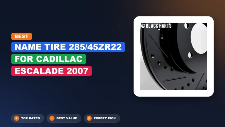 1 Best Name Tire 285/45Zr22 For Cadillac Escalade 2007: Expert-Tested 2026